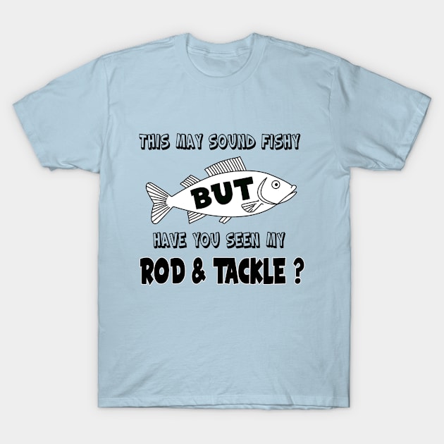 Have you seen my Rod & Tackle? T-Shirt by Captain Peter Designs